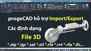 ProgeCAD hỗ trợ Import/Export hết các định dạng file 3D .STEP .IGS .SAT .STL .RVT .RFA .IFC