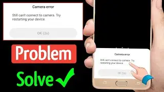 Camera error still can't connect to camera.try restarting your device | Camera error problem