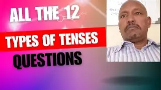 ALL THE 12 TENSE TYPES OF QUESTIONS ( gRAMMAR)