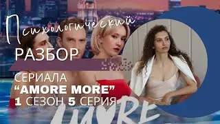 Разбор сериала «AMORE MORE» 1 сезон 5 серия, психологический разбор фильма.