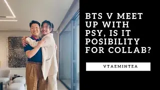 BTS V Meet Up with PSY, Is it Posibility for Collab?