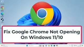 Fix Google Chrome Not Opening On Windows 11/10