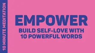 Build Self-Love - Repeat 10 Powerful Words with This 10 Minute Meditation