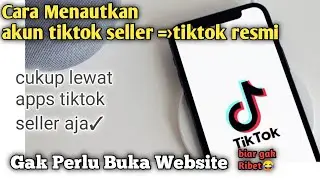 Cara Menautkan Akun tiktok shop ke tiktok resmi gak perlu buka web