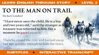 To the Man on Trail by Jack London | Learn English Through Story Classics | Level 2