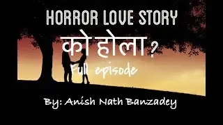 भुतको प्रेम कथा- को होला ?(Horror love story)| |Uneven Notes| Chapter - 11 | ft. Anish Nath Banzadey