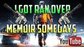I Got Ran Over| Memoir Somedays| Battlefield 4 Gameplay