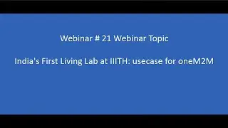 Webinar 21 # India's First Living Lab at IIITH_ usecase for oneM2M