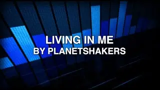 Living In Me - Planetshakers (Lyrics)