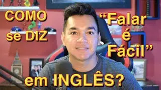 Como se diz “Falar é Fácil” em Inglês?