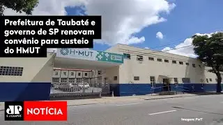 Prefeitura de Taubaté e governo de SP renovam convênio para custeio do HMUT
