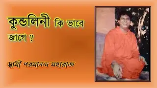 কুন্ডলিনী কি ভাবে জাগে ?|| স্বামী পরমানন্দ মহারাজ || স্বামী পরমানন্দ মহারাজের বাণী |
