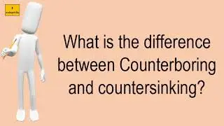 What Is The Difference Between Counterboring And Countersinking?