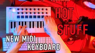 Hot Stuff - Arturia MiniLab mk2 (Testing Out A New MIDI Keyboard)