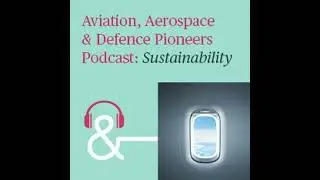 Bird & Bird's Aviation, Aerospace & Defence Pioneers Podcast series: Sustainability: Episode 9