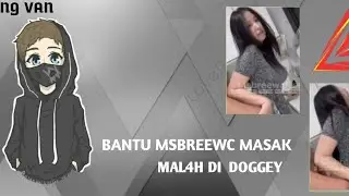 BANTU MSBREEWC MASAK M4LAH DI DOGGEY