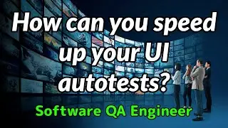 Software QA Engineer - How can you speed up your UI autotests?
