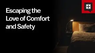 Escaping the Love of Comfort and Safety