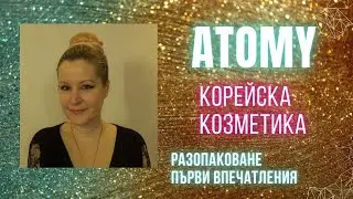 ПЪРВА ПОРЪЧКА НА КОРЕЙСКА КОЗМЕТИКА ATOMY...ПЪРВИ ВПЕЧАТЛЕНИЯ... | #ATOMY