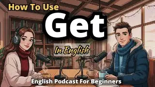 How To Use “GET” in English | English Podcast for Beginners