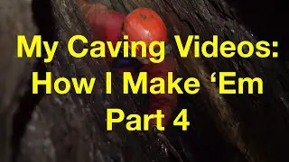 My Caving Videos: How I Make 'Em - Part Four