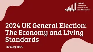 2024 UK General Election: The Economy and Living Standards