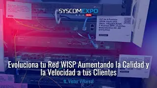 Evoluciona tu Red WISP Aumentando la Calidad y la Velocidad a tus Clientes ft. Víctor Villareal
