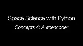 Space Science with Python - Concepts 4: Autoencoder