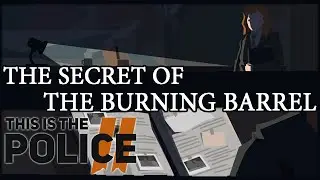 The Secret of the Burning Barrel Solution [This Is The Police 2]