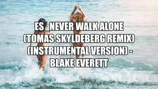 Never Walk Alone Tomas Skyldeberg Remix (Instrumental Version) / Blake Everett