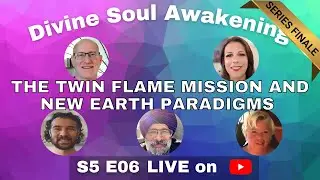 S5E06 (SERIES FINALE) - The Twin Flame Mission And New Earth Paradigms