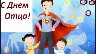 С днем Отца! КРАСИВОЕ ПОЗДРАВЛЕНИЕ с Междунородным Днем ОТЦА!