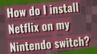 How do I install Netflix on my Nintendo switch?