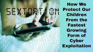 How We Protect Children from the Fastest Growing Form of Cyber Exploitation