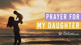 Prayer For My Daughter: Prayers for Protection, Strength and Faith