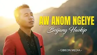 BOIJANG HAOKIP || AW ANOM NGEIYE || Video sponsor & processed at GIBEON MEDIA