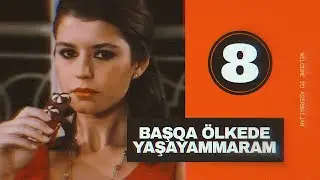 Başqa ölkədə yaşayammaram | 8