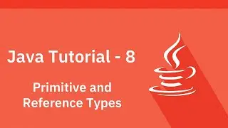 Java Tutorial - 8 - Primitive and Reference Types