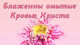 Блаженны омытые Кровью Христа