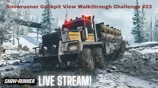 LIVE STREAM! Snowrunner Cockpit View Walkthrough Challenge #23 | Uncut | No Talk