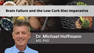 Dr. Michael Hoffmann - 'Brain Failure and the Low Carb Diet Imperative'