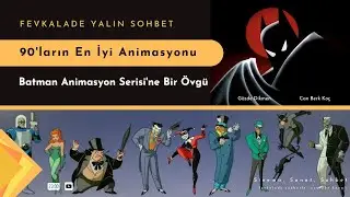 Fevkalade Yalın Sohbet : 90'ların En İyi Animasyonu: Batman Animasyon Serisi'ne Bir Övgü
