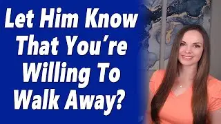 How To Show A Man Your Value & Convey That You're Willing To Walk Away... Without Saying A Word!