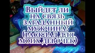 ВЫЙДЕТ ЛИ НА СВЯЗЬ ЗАГАДАННЫЙ МУЖЧИНА?(расклад для моих девочек)