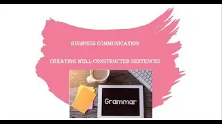Business Communication 11 II Creating Well constructed Sentences