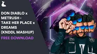 Don Diablo x Metrush - Take Her Place x Dreams (KNDDL Mashup) [FREE DOWNLOAD]