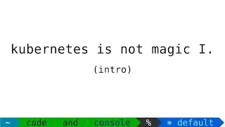 Kubernetes Is Not Magic 1.: Let's rewrite it in bash (intro)