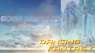 DANCING FANTASY-GOOD MORNING AMERICA