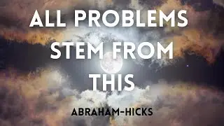 All Problems Stem From This - Abraham Hicks - | Law Of Attraction | Manifestation | LOA