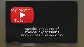 Special products of radical expressions: Conjugates and squaring